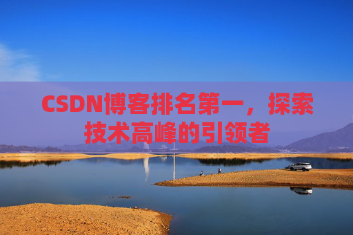 CSDN博客排名第一，探索技术高峰的引领者