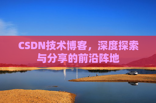 CSDN技术博客，深度探索与分享的前沿阵地